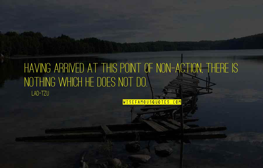 Arrived Quotes By Lao-Tzu: Having arrived at this point of non-action, there