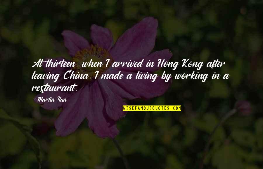 Arrived Quotes By Martin Yan: At thirteen, when I arrived in Hong Kong Arrived Quotes By Martin Yan: At thirteen, when I arrived in Hong Kong