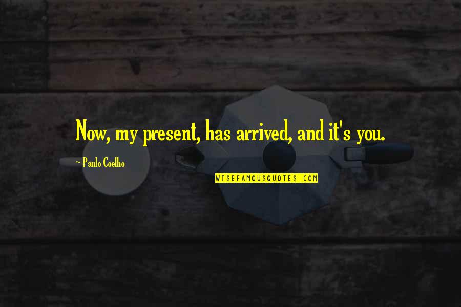 Arrived Quotes By Paulo Coelho: Now, my present, has arrived, and it's you. Arrived Quotes By Paulo Coelho: Now, my present, has arrived, and it's you.