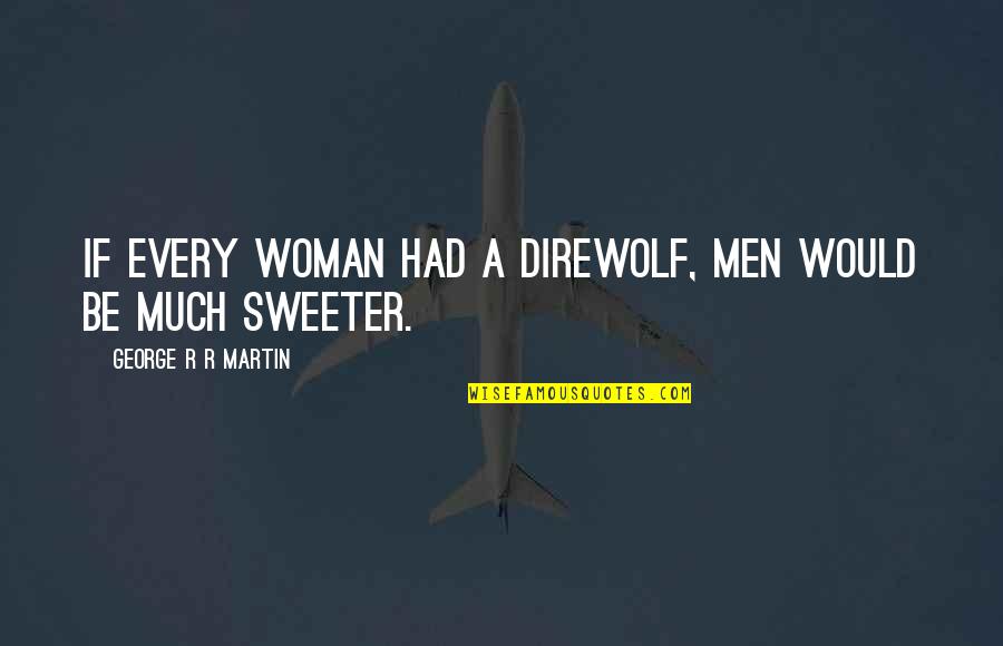 Arrivederci Fiero Quotes By George R R Martin: If every woman had a direwolf, men would