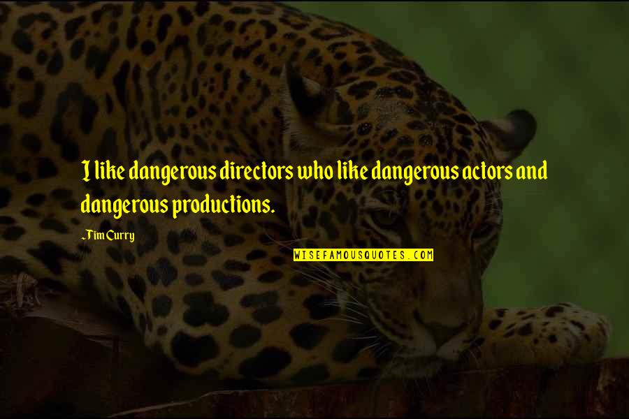 Arriver Au Quotes By Tim Curry: I like dangerous directors who like dangerous actors