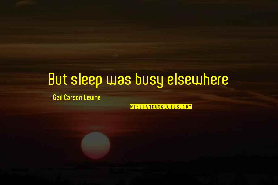 Arriver Passe Quotes By Gail Carson Levine: But sleep was busy elsewhere Arriver Passe Quotes By Gail Carson Levine: But sleep was busy elsewhere