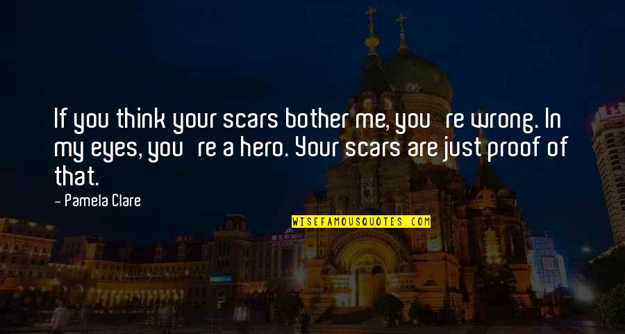 Arriver Passe Quotes By Pamela Clare: If you think your scars bother me, you're