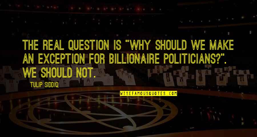 Arrivera Sofia Quotes By Tulip Siddiq: The real question is "Why should we make