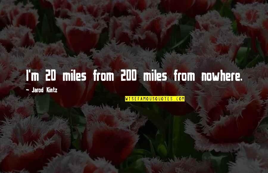 Arrives At Sfo Quotes By Jarod Kintz: I'm 20 miles from 200 miles from nowhere. Arrives At Sfo Quotes By Jarod Kintz: I'm 20 miles from 200 miles from nowhere.