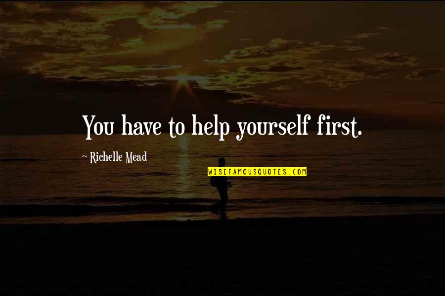 Arrives At Sfo Quotes By Richelle Mead: You have to help yourself first. Arrives At Sfo Quotes By Richelle Mead: You have to help yourself first.