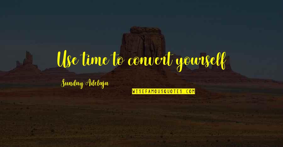 Arrives At Sfo Quotes By Sunday Adelaja: Use time to convert yourself Arrives At Sfo Quotes By Sunday Adelaja: Use time to convert yourself