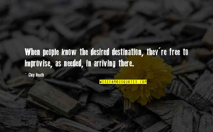 Arriving At Your Destination Quotes By Chip Heath: When people know the desired destination, they're free