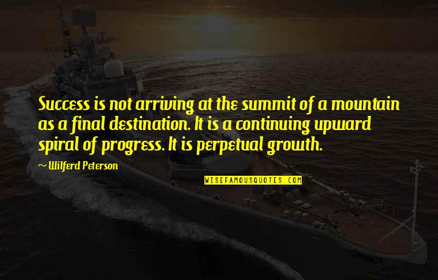 Arriving At Your Destination Quotes By Wilferd Peterson: Success is not arriving at the summit of