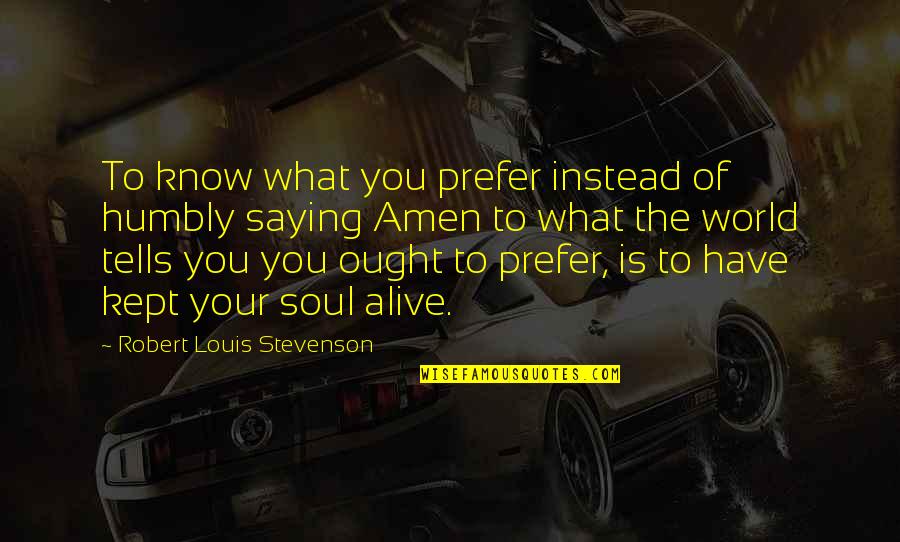 Arrobas De Plata Quotes By Robert Louis Stevenson: To know what you prefer instead of humbly