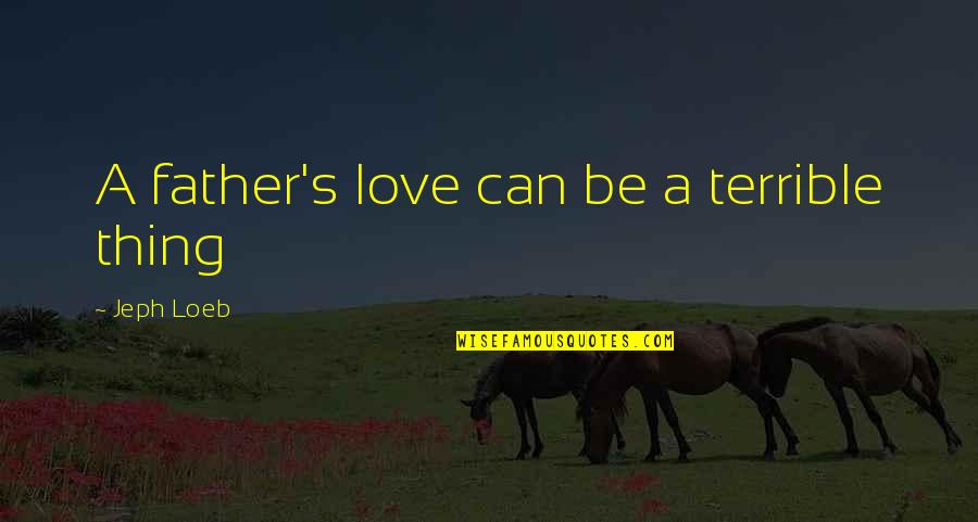 Arrobas Weight Quotes By Jeph Loeb: A father's love can be a terrible thing Arrobas Weight Quotes By Jeph Loeb: A father's love can be a terrible thing