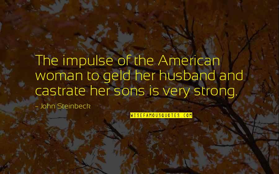 Arrobas Weight Quotes By John Steinbeck: The impulse of the American woman to geld Arrobas Weight Quotes By John Steinbeck: The impulse of the American woman to geld