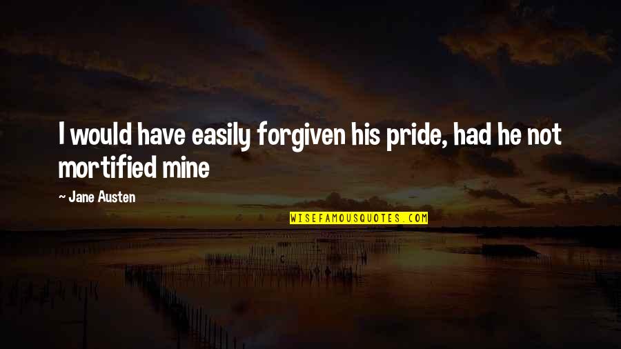 Arrodillada En Quotes By Jane Austen: I would have easily forgiven his pride, had