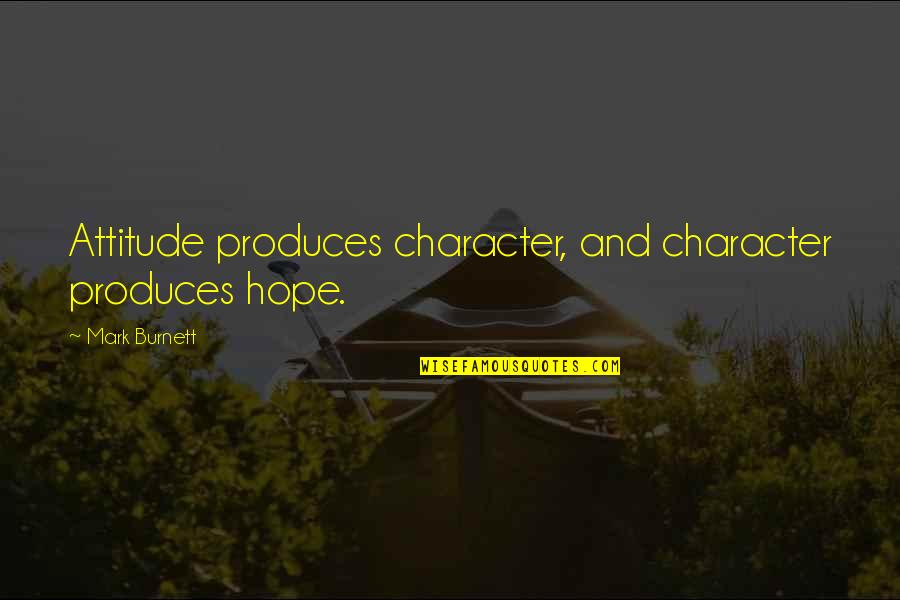Arrodillada En Quotes By Mark Burnett: Attitude produces character, and character produces hope.