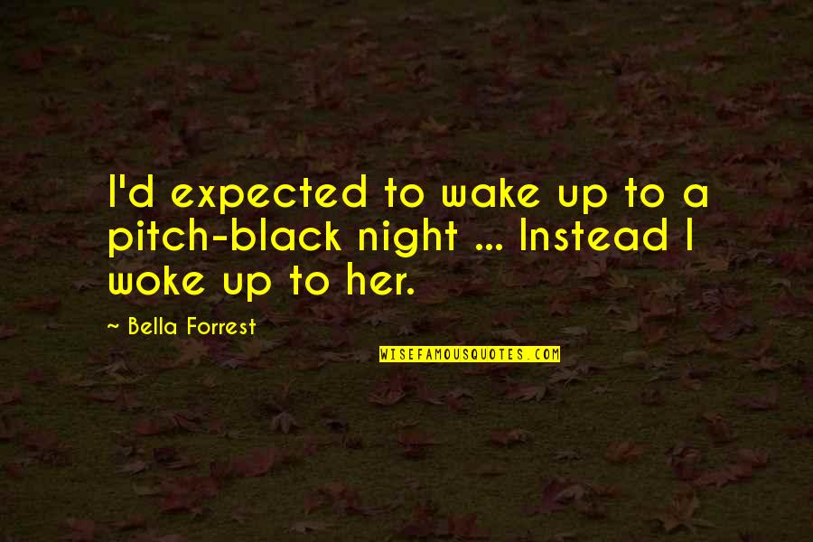 Arrodillarse En Quotes By Bella Forrest: I'd expected to wake up to a pitch-black