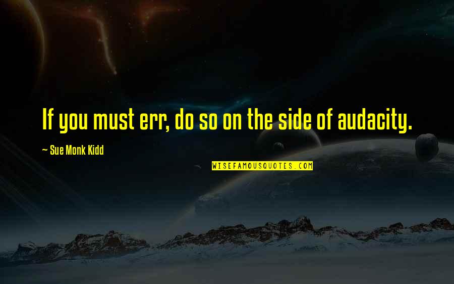 Arrogance Against God Quotes By Sue Monk Kidd: If you must err, do so on the Arrogance Against God Quotes By Sue Monk Kidd: If you must err, do so on the
