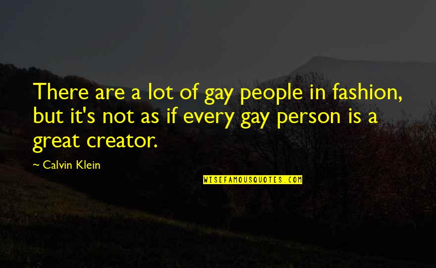 Arrogance And Ego Quotes By Calvin Klein: There are a lot of gay people in