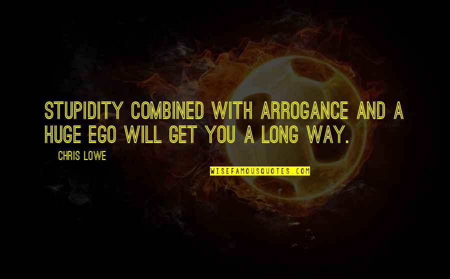 Arrogance And Ego Quotes By Chris Lowe: Stupidity combined with arrogance and a huge ego