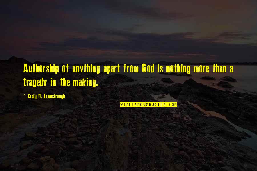 Arrogance And Ego Quotes By Craig D. Lounsbrough: Authorship of anything apart from God is nothing