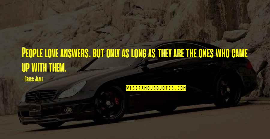 Arrogance And Ego Quotes By Criss Jami: People love answers, but only as long as