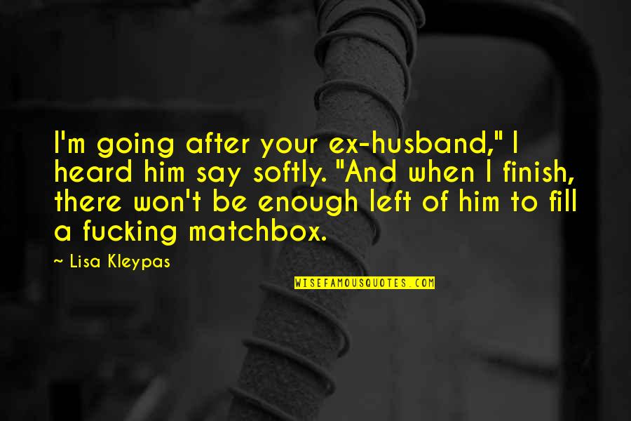 Arrogance And Ego Quotes By Lisa Kleypas: I'm going after your ex-husband," I heard him