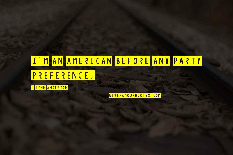 Arrogance And Ego Quotes By Lynn Anderson: I'm an American before any party preference.