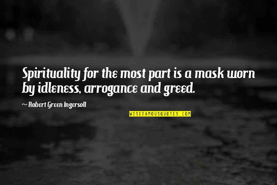 Arrogance And Greed Quotes By Robert Green Ingersoll: Spirituality for the most part is a mask