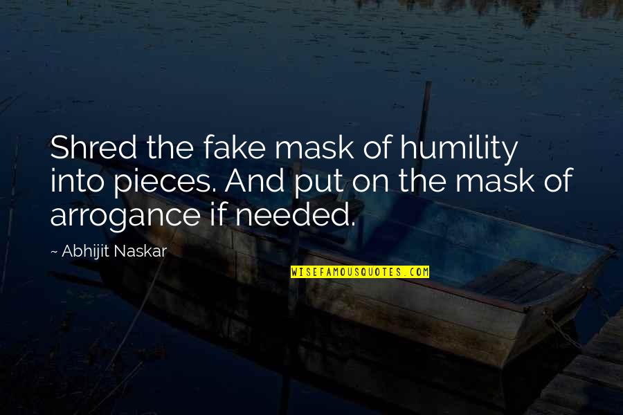 Arrogance And Humility Quotes By Abhijit Naskar: Shred the fake mask of humility into pieces.