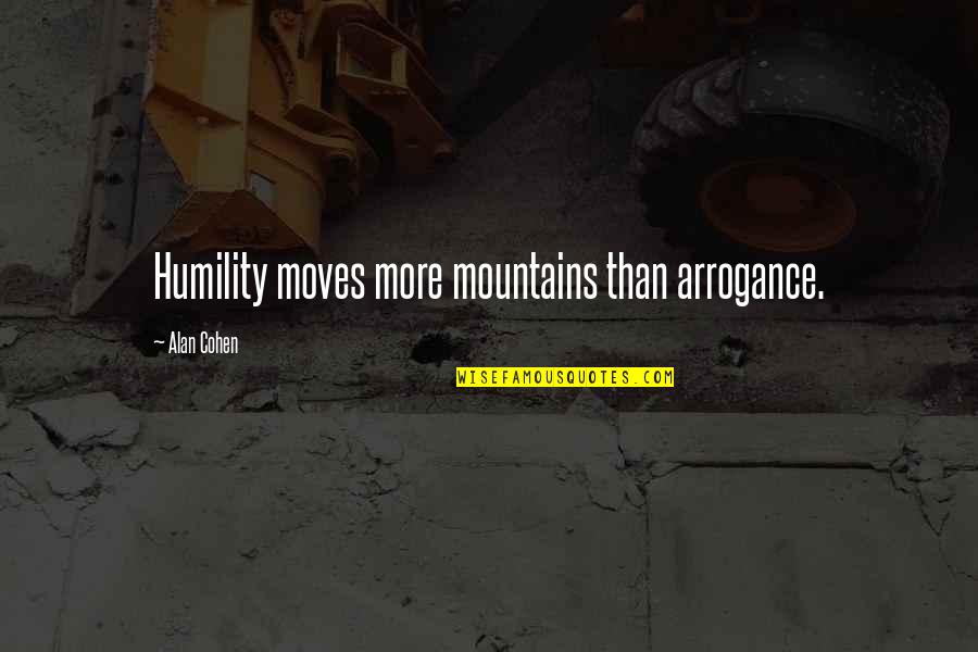 Arrogance And Humility Quotes By Alan Cohen: Humility moves more mountains than arrogance.