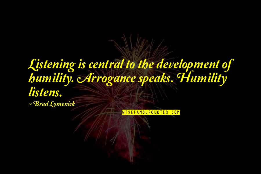 Arrogance And Humility Quotes By Brad Lomenick: Listening is central to the development of humility.