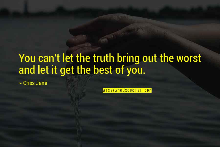 Arrogance And Humility Quotes By Criss Jami: You can't let the truth bring out the