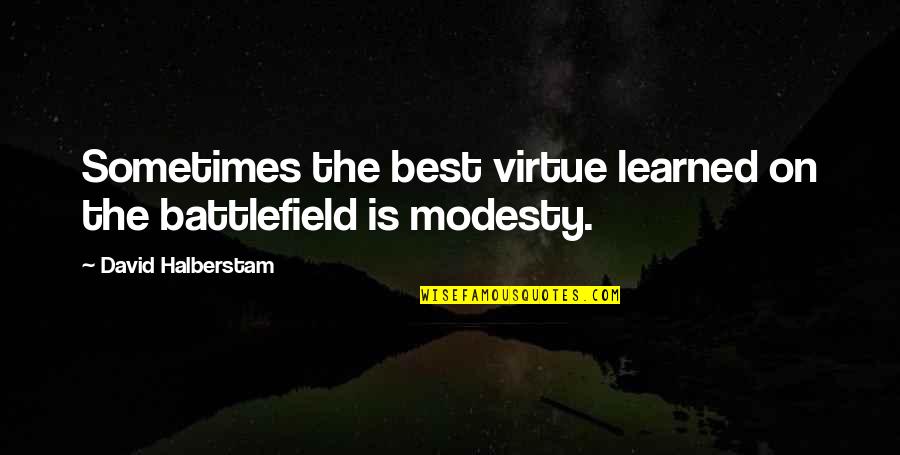 Arrogance And Humility Quotes By David Halberstam: Sometimes the best virtue learned on the battlefield