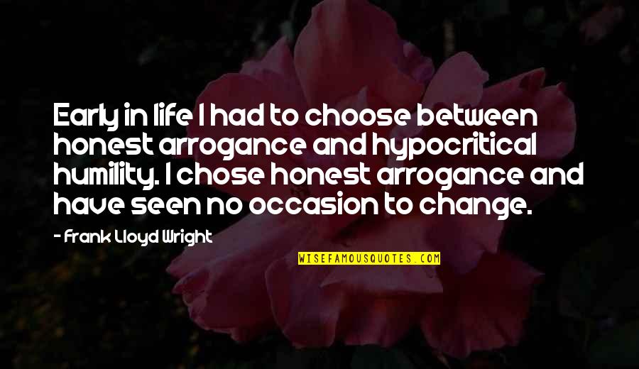 Arrogance And Humility Quotes By Frank Lloyd Wright: Early in life I had to choose between