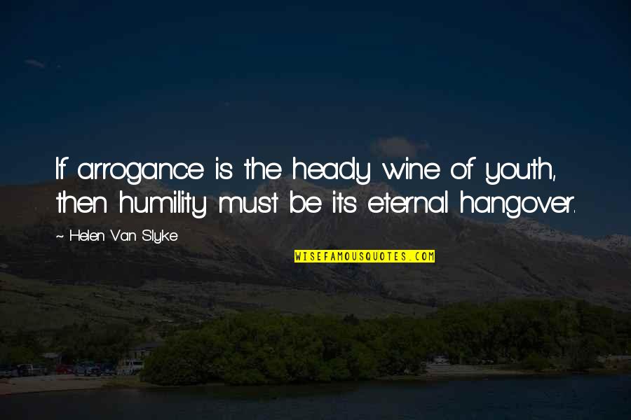 Arrogance And Humility Quotes By Helen Van Slyke: If arrogance is the heady wine of youth,