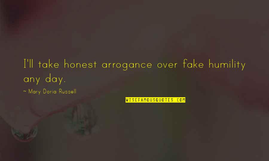 Arrogance And Humility Quotes By Mary Doria Russell: I'll take honest arrogance over fake humility any