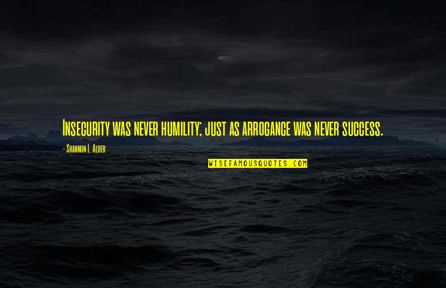 Arrogance And Humility Quotes By Shannon L. Alder: Insecurity was never humility; just as arrogance was