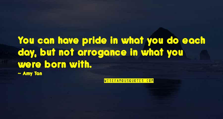 Arrogance And Pride Quotes By Amy Tan: You can have pride in what you do
