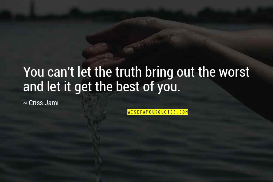 Arrogance And Pride Quotes By Criss Jami: You can't let the truth bring out the
