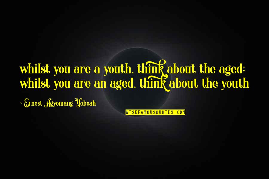 Arrogance And Pride Quotes By Ernest Agyemang Yeboah: whilst you are a youth, think about the