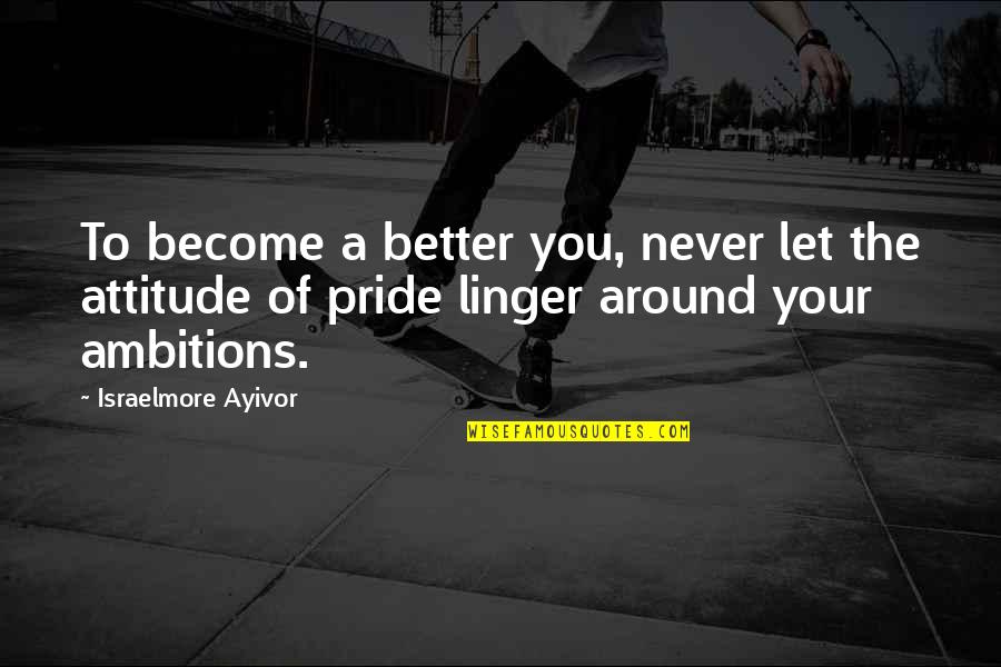 Arrogance And Pride Quotes By Israelmore Ayivor: To become a better you, never let the