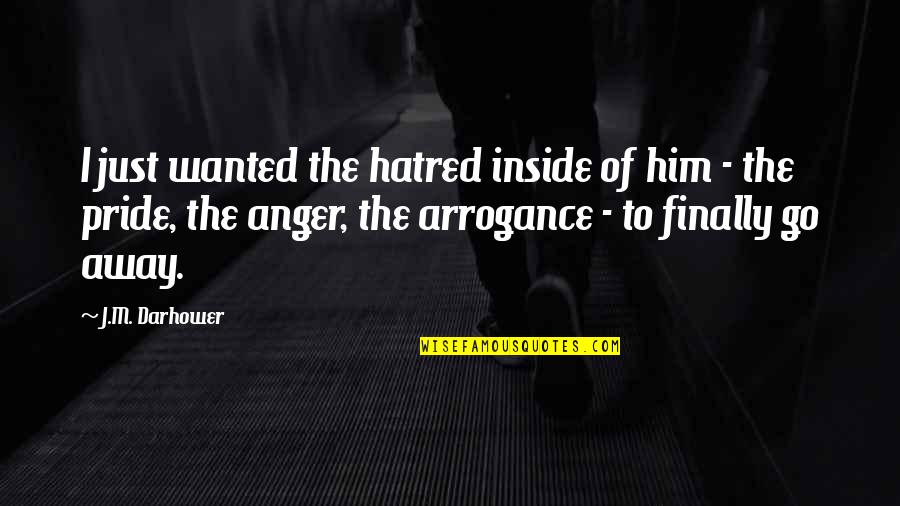 Arrogance And Pride Quotes By J.M. Darhower: I just wanted the hatred inside of him