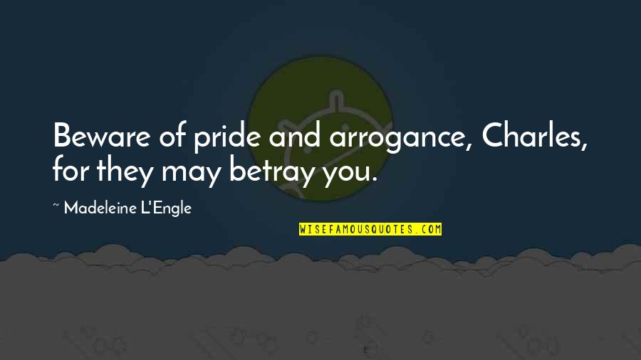 Arrogance And Pride Quotes By Madeleine L'Engle: Beware of pride and arrogance, Charles, for they