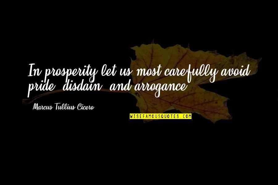 Arrogance And Pride Quotes By Marcus Tullius Cicero: In prosperity let us most carefully avoid pride,