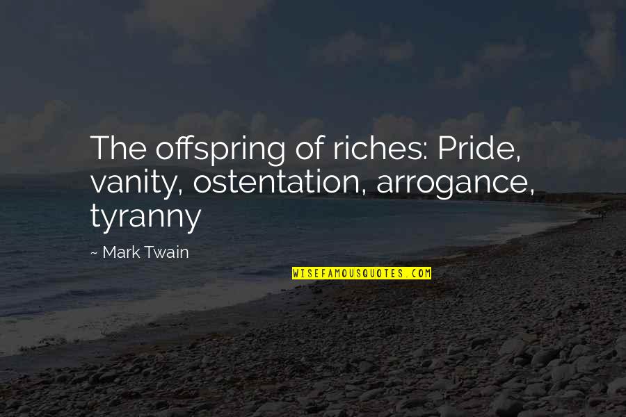 Arrogance And Pride Quotes By Mark Twain: The offspring of riches: Pride, vanity, ostentation, arrogance,