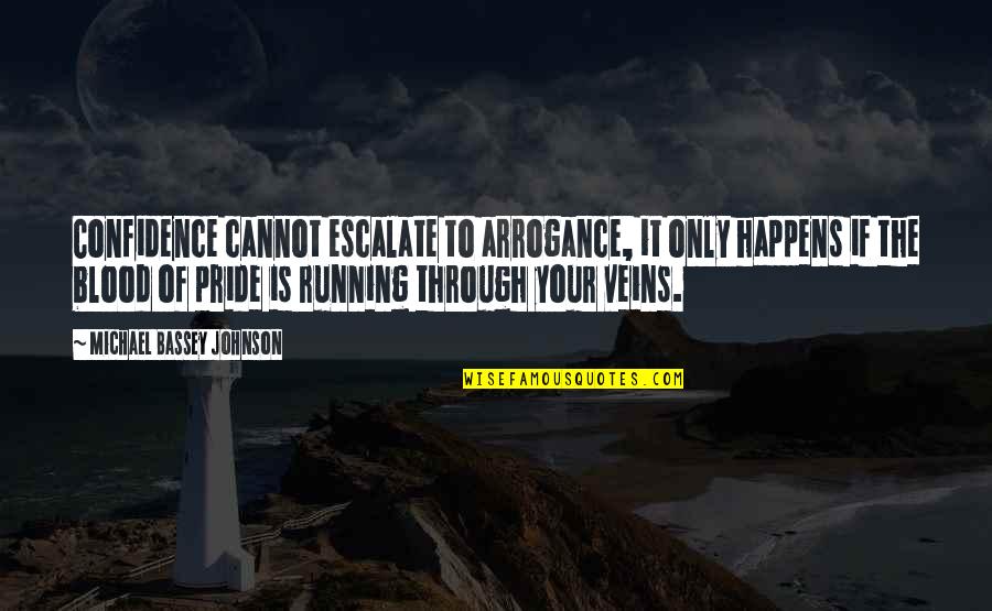 Arrogance And Pride Quotes By Michael Bassey Johnson: Confidence cannot escalate to arrogance, it only happens