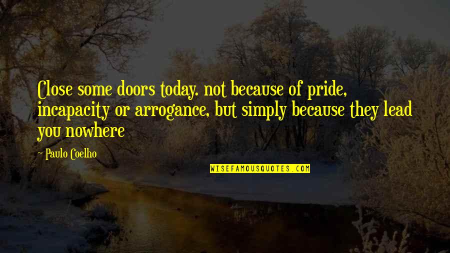 Arrogance And Pride Quotes By Paulo Coelho: Close some doors today. not because of pride,
