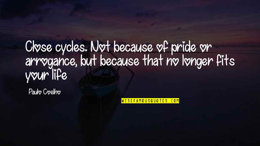 Arrogance And Pride Quotes By Paulo Coelho: Close cycles. Not because of pride or arrogance,