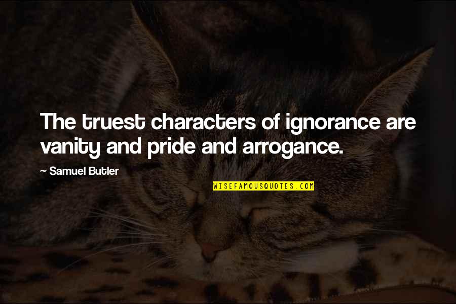 Arrogance And Pride Quotes By Samuel Butler: The truest characters of ignorance are vanity and