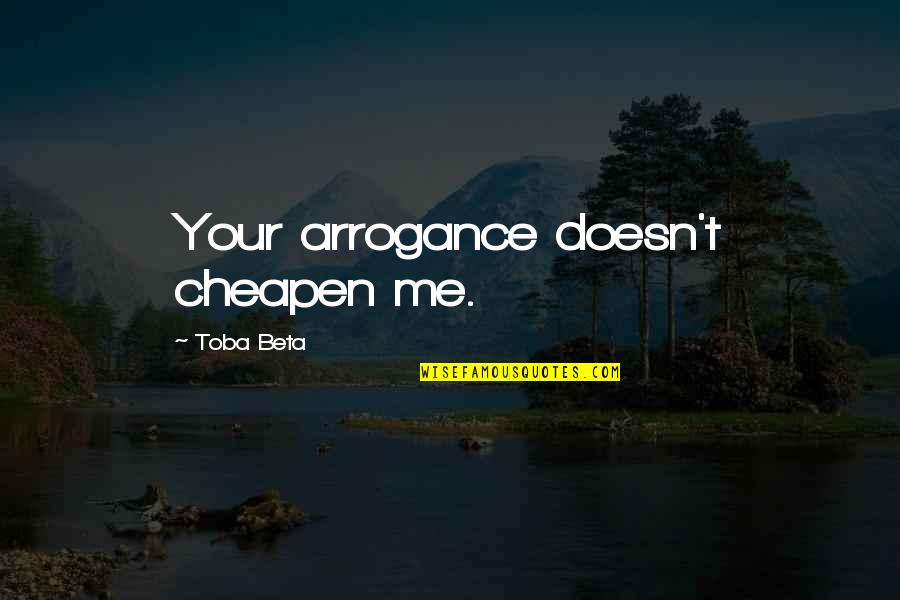 Arrogance And Pride Quotes By Toba Beta: Your arrogance doesn't cheapen me.