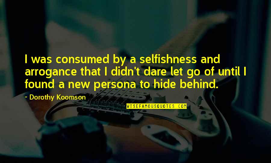 Arrogance And Selfishness Quotes By Dorothy Koomson: I was consumed by a selfishness and arrogance